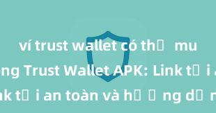 ví trust wallet có thể mua coin không Trust Wallet APK: Link tải an toàn và hướng dẫn cài đặt